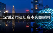 深圳公司注冊資本實繳時間是多久？